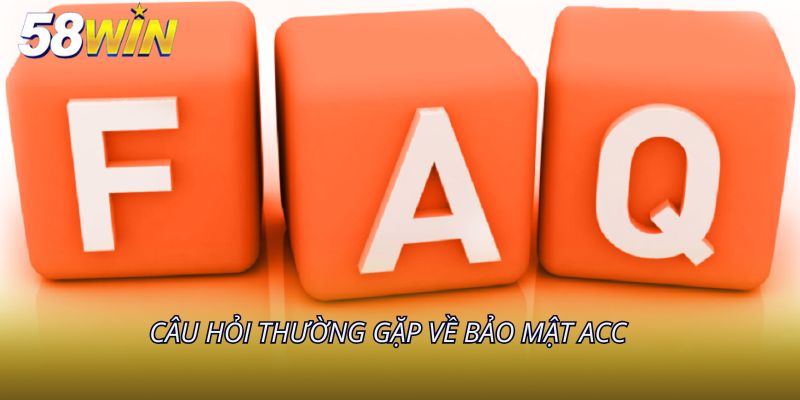 Câu hỏi thường gặp về bảo mật acc
